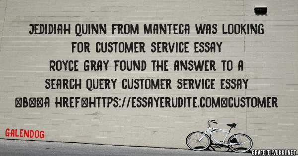 Jedidiah Quinn from Manteca was looking for customer service essay 
 
Royce Gray found the answer to a search query customer service essay 
 
 
 
 
<b><a href=https://essayerudite.com>customer 