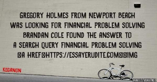 Gregory Holmes from Newport Beach was looking for financial problem solving 
 
Brandan Cole found the answer to a search query financial problem solving 
 
 
<a href=https://essayerudite.com><img