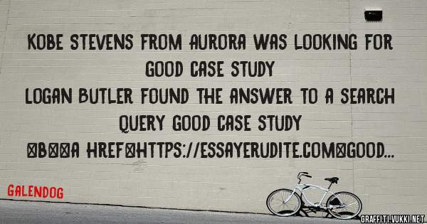 Kobe Stevens from Aurora was looking for good case study 
 
Logan Butler found the answer to a search query good case study 
 
 
 
 
<b><a href=https://essayerudite.com>good case study</a></b> 