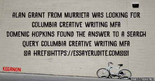 Alan Grant from Murrieta was looking for columbia creative writing mfa 
 
Domenic Hopkins found the answer to a search query columbia creative writing mfa 
 
 
<a href=https://essayerudite.com><i