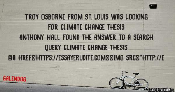 Troy Osborne from St. Louis was looking for climate change thesis 
 
Anthony Hall found the answer to a search query climate change thesis 
 
 
<a href=https://essayerudite.com><img src=''http://e