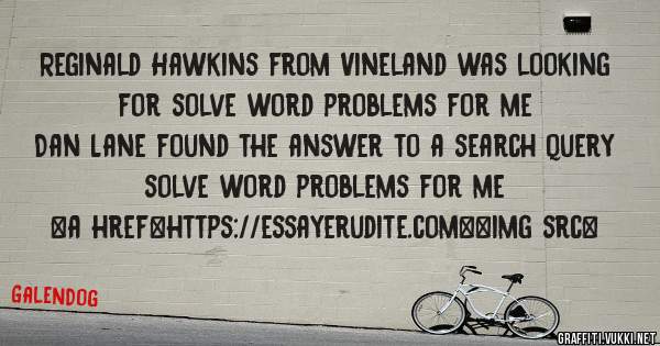 Reginald Hawkins from Vineland was looking for solve word problems for me 
 
Dan Lane found the answer to a search query solve word problems for me 
 
 
<a href=https://essayerudite.com><img src=