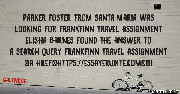 Parker Foster from Santa Maria was looking for frankfinn travel assignment 
 
Elisha Barnes found the answer to a search query frankfinn travel assignment 
 
 
<a href=https://essayerudite.com><i