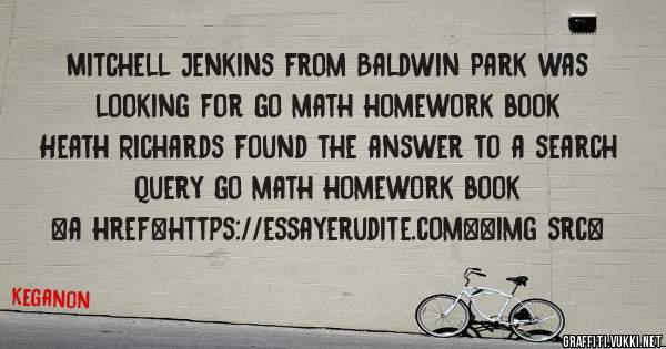 Mitchell Jenkins from Baldwin Park was looking for go math homework book 
 
Heath Richards found the answer to a search query go math homework book 
 
 
<a href=https://essayerudite.com><img src=