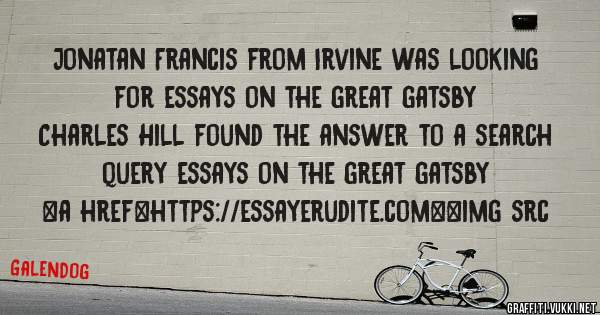 Jonatan Francis from Irvine was looking for essays on the great gatsby 
 
Charles Hill found the answer to a search query essays on the great gatsby 
 
 
<a href=https://essayerudite.com><img src