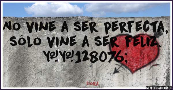 No vine a ser perfecta, sólo vine a ser feliz. 👌