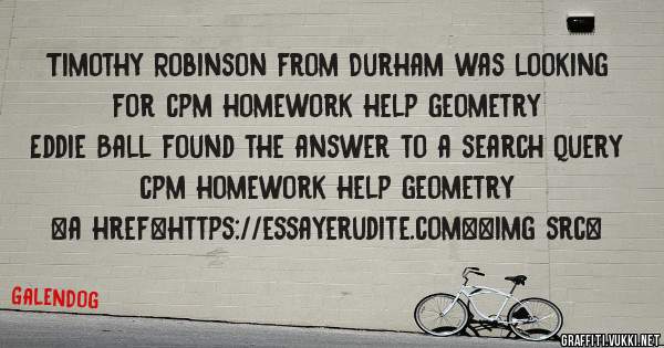 Timothy Robinson from Durham was looking for cpm homework help geometry 
 
Eddie Ball found the answer to a search query cpm homework help geometry 
 
 
<a href=https://essayerudite.com><img src=