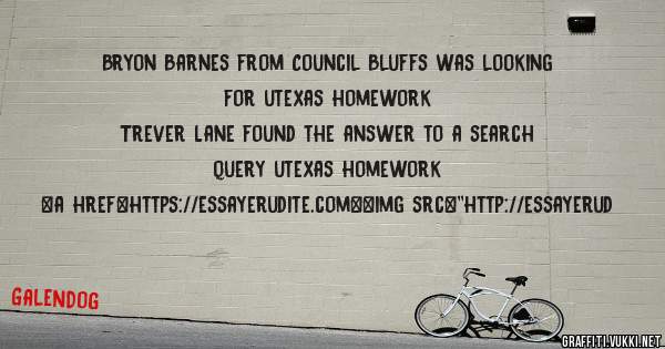 Bryon Barnes from Council Bluffs was looking for utexas homework 
 
Trever Lane found the answer to a search query utexas homework 
 
 
<a href=https://essayerudite.com><img src=''http://essayerud