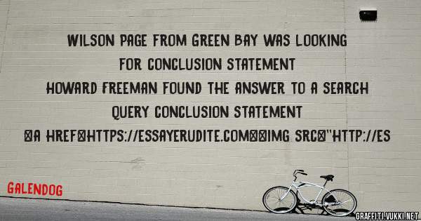 Wilson Page from Green Bay was looking for conclusion statement 
 
Howard Freeman found the answer to a search query conclusion statement 
 
 
<a href=https://essayerudite.com><img src=''http://es