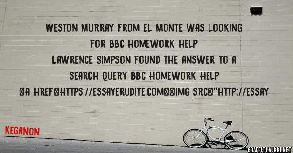 Weston Murray from El Monte was looking for bbc homework help 
 
Lawrence Simpson found the answer to a search query bbc homework help 
 
 
<a href=https://essayerudite.com><img src=''http://essay