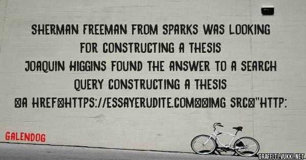 Sherman Freeman from Sparks was looking for constructing a thesis 
 
Joaquin Higgins found the answer to a search query constructing a thesis 
 
 
<a href=https://essayerudite.com><img src=''http: