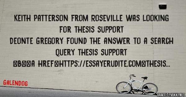 Keith Patterson from Roseville was looking for thesis support 
 
Deonte Gregory found the answer to a search query thesis support 
 
 
 
 
<b><a href=https://essayerudite.com>thesis support</a>