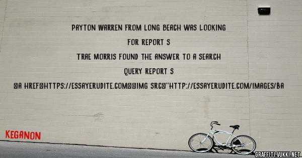 Payton Warren from Long Beach was looking for report s 
 
Trae Morris found the answer to a search query report s 
 
 
<a href=https://essayerudite.com><img src=''http://essayerudite.com/images/ba
