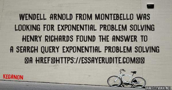 Wendell Arnold from Montebello was looking for exponential problem solving 
 
Henry Richards found the answer to a search query exponential problem solving 
 
 
<a href=https://essayerudite.com><