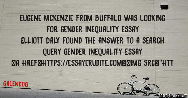 Eugene McKenzie from Buffalo was looking for gender inequality essay 
 
Elliott Daly found the answer to a search query gender inequality essay 
 
 
<a href=https://essayerudite.com><img src=''htt