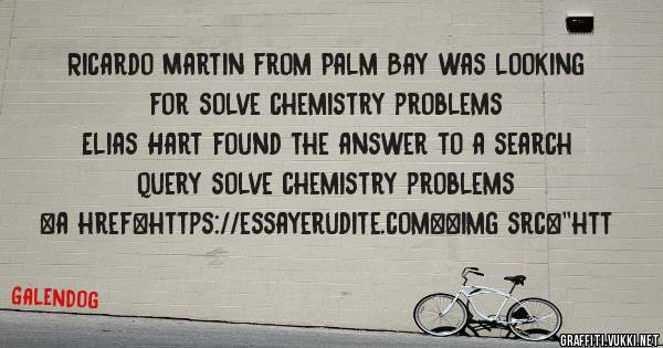 Ricardo Martin from Palm Bay was looking for solve chemistry problems 
 
Elias Hart found the answer to a search query solve chemistry problems 
 
 
<a href=https://essayerudite.com><img src=''htt