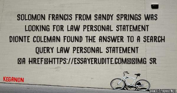 Solomon Francis from Sandy Springs was looking for law personal statement 
 
Dionte Coleman found the answer to a search query law personal statement 
 
 
<a href=https://essayerudite.com><img sr