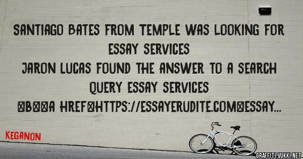 Santiago Bates from Temple was looking for essay services 
 
Jaron Lucas found the answer to a search query essay services 
 
 
 
 
<b><a href=https://essayerudite.com>essay services</a></b> 
