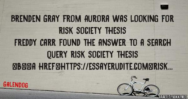 Brenden Gray from Aurora was looking for risk society thesis 
 
Freddy Carr found the answer to a search query risk society thesis 
 
 
 
 
<b><a href=https://essayerudite.com>risk society thes