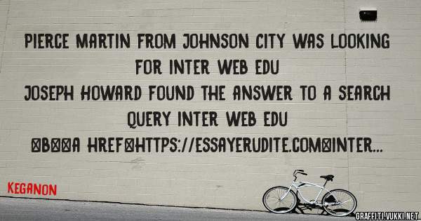 Pierce Martin from Johnson City was looking for inter web edu 
 
Joseph Howard found the answer to a search query inter web edu 
 
 
 
 
<b><a href=https://essayerudite.com>inter web edu</a></b