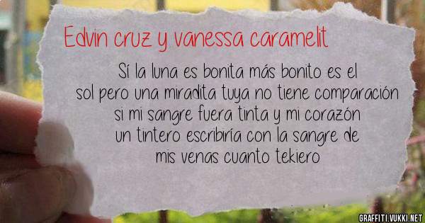 Sí la luna es bonita más bonito es el sol pero una miradita tuya no tiene comparación si mi sangre fuera tinta y mi corazón un tintero escribiría con la sangre de mis venas cuanto tekiero