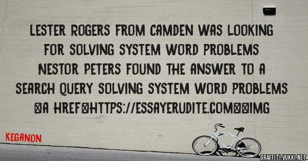 Lester Rogers from Camden was looking for solving system word problems 
 
Nestor Peters found the answer to a search query solving system word problems 
 
 
<a href=https://essayerudite.com><img 