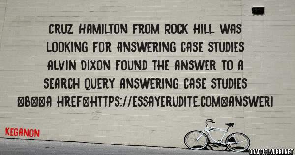 Cruz Hamilton from Rock Hill was looking for answering case studies 
 
Alvin Dixon found the answer to a search query answering case studies 
 
 
 
 
<b><a href=https://essayerudite.com>answeri