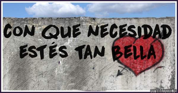 con que necesidad estés tan bella