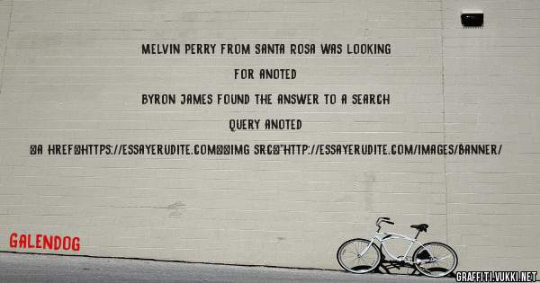 Melvin Perry from Santa Rosa was looking for anoted 
 
Byron James found the answer to a search query anoted 
 
 
<a href=https://essayerudite.com><img src=''http://essayerudite.com/images/banner/