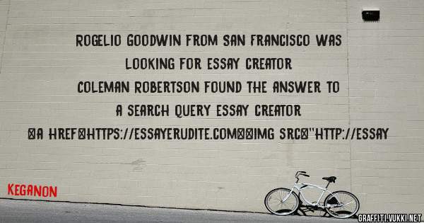 Rogelio Goodwin from San Francisco was looking for essay creator 
 
Coleman Robertson found the answer to a search query essay creator 
 
 
<a href=https://essayerudite.com><img src=''http://essay