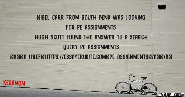 Nigel Carr from South Bend was looking for pe assignments 
 
Hugh Scott found the answer to a search query pe assignments 
 
 
 
 
<b><a href=https://essayerudite.com>pe assignments</a></b> 
 