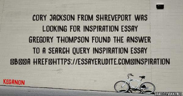 Cory Jackson from Shreveport was looking for inspiration essay 
 
Gregory Thompson found the answer to a search query inspiration essay 
 
 
 
 
<b><a href=https://essayerudite.com>inspiration 