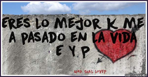 Eres lo mejor k me a pasado en la vida E Y P