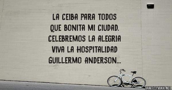 La Ceiba para todos 
Que bonita mi Ciudad. 
Celebremos la alegria 
Viva la hospitalidad

Guillermo Anderson
Orgullosamente 0101 Ceibeño