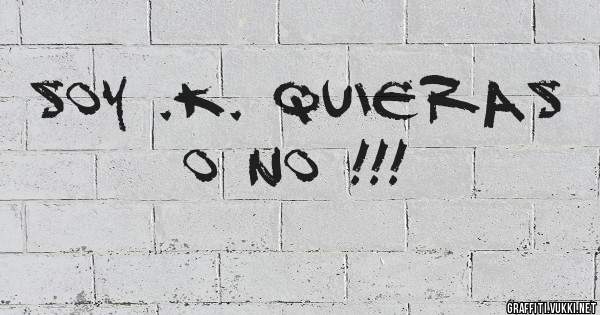 Soy .K. quieras o no !!!