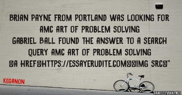 Brian Payne from Portland was looking for amc art of problem solving 
 
Gabriel Ball found the answer to a search query amc art of problem solving 
 
 
<a href=https://essayerudite.com><img src=''