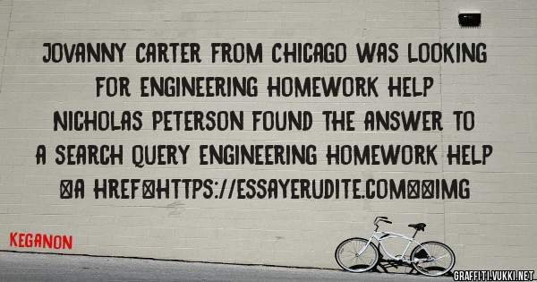 Jovanny Carter from Chicago was looking for engineering homework help 
 
Nicholas Peterson found the answer to a search query engineering homework help 
 
 
<a href=https://essayerudite.com><img 
