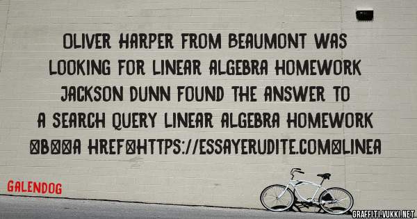 Oliver Harper from Beaumont was looking for linear algebra homework 
 
Jackson Dunn found the answer to a search query linear algebra homework 
 
 
 
 
<b><a href=https://essayerudite.com>linea
