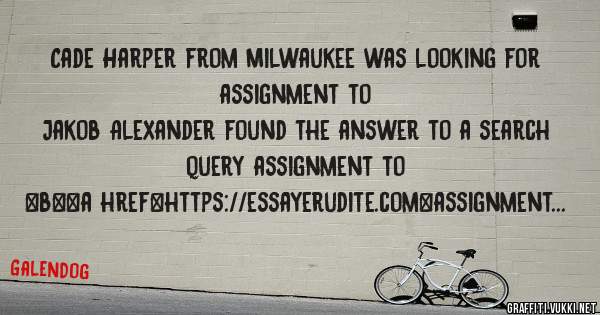 Cade Harper from Milwaukee was looking for assignment to 
 
Jakob Alexander found the answer to a search query assignment to 
 
 
 
 
<b><a href=https://essayerudite.com>assignment to</a></b> 
