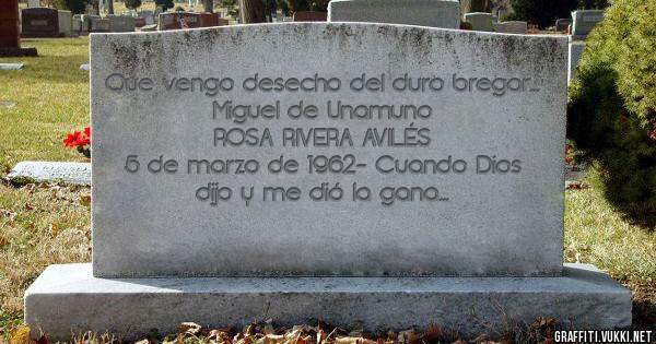Que vengo desecho del duro bregar...
Miguel de Unamuno 
ROSA RIVERA AVILÉS 
5 de marzo de 1962- Cuando Dios dijo y me dió la gana 

Gurben 