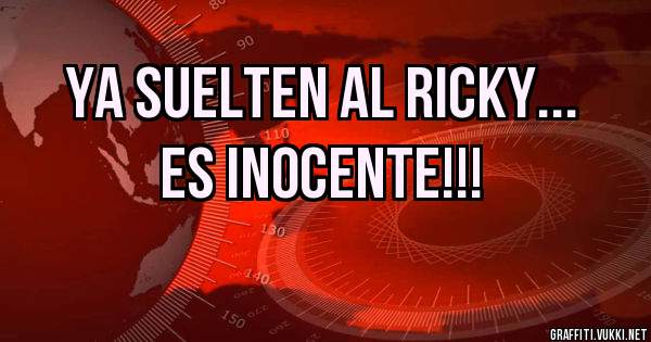 Ya suelten al Ricky...
Es inocente!!!