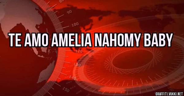 TE AMO AMELIA NAHOMY BABY 