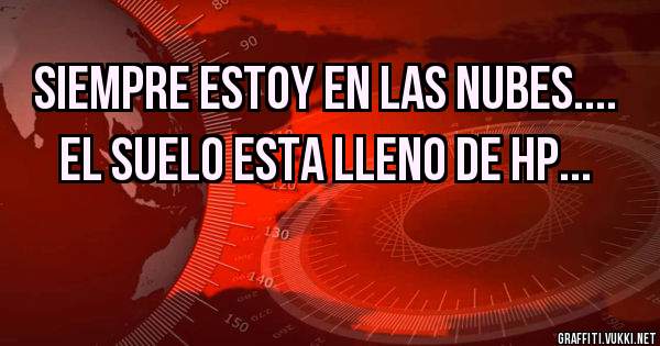 Siempre estoy en las nubes.... El suelo esta lleno de HP...