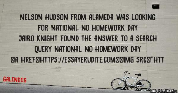 Nelson Hudson from Alameda was looking for national no homework day 
 
Jairo Knight found the answer to a search query national no homework day 
 
 
<a href=https://essayerudite.com><img src=''htt