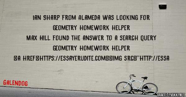 Ian Sharp from Alameda was looking for geometry homework helper 
 
Max Hill found the answer to a search query geometry homework helper 
 
 
<a href=https://essayerudite.com><img src=''http://essa