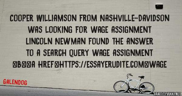 Cooper Williamson from Nashville-Davidson was looking for wage assignment 
 
Lincoln Newman found the answer to a search query wage assignment 
 
 
 
 
<b><a href=https://essayerudite.com>wage 