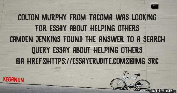 Colton Murphy from Tacoma was looking for essay about helping others 
 
Camden Jenkins found the answer to a search query essay about helping others 
 
 
<a href=https://essayerudite.com><img src