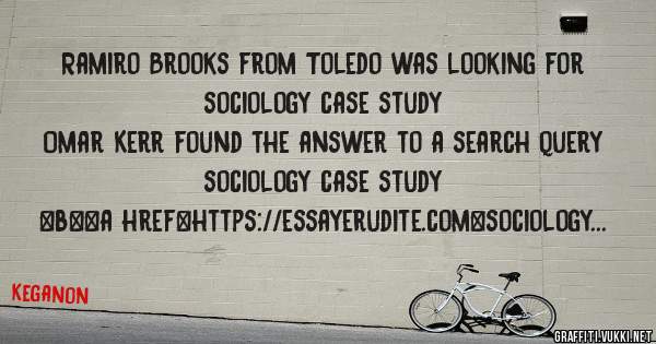 Ramiro Brooks from Toledo was looking for sociology case study 
 
Omar Kerr found the answer to a search query sociology case study 
 
 
 
 
<b><a href=https://essayerudite.com>sociology case s