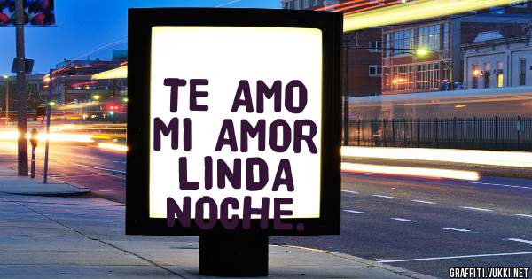 TE AMO MI AMOR
LINDA NOCHE.