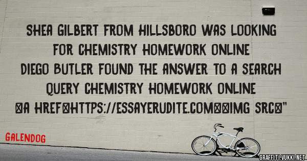 Shea Gilbert from Hillsboro was looking for chemistry homework online 
 
Diego Butler found the answer to a search query chemistry homework online 
 
 
<a href=https://essayerudite.com><img src=''